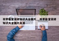 秋季卧室装修知识大全图片__秋季卧室装修知识大全图片高清