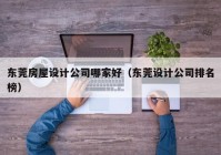 东莞房屋设计公司哪家好（东莞设计公司排名榜）