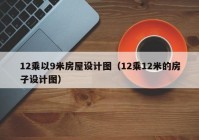 12乘以9米房屋设计图（12乘12米的房子设计图）