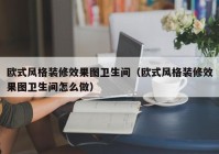 欧式风格装修效果图卫生间（欧式风格装修效果图卫生间怎么做）