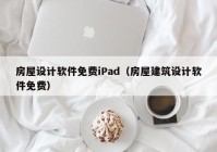 房屋设计软件免费iPad（房屋建筑设计软件免费）