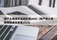 房产土地减半征收政策2022（房产税土地使用税减半政策2019）