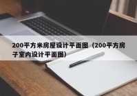 200平方米房屋设计平面图（200平方房子室内设计平面图）