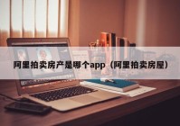 阿里拍卖房产是哪个app（阿里拍卖房屋）