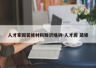 人才家园装修材料知识培训-人才房 装修