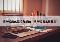 房产税怎么征收及缴纳（房产税怎么样征收）