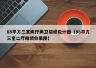 88平方三室两厅两卫装修设计图（88平方三室二厅精装效果图）