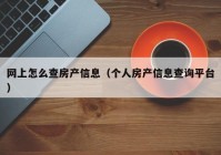 网上怎么查房产信息（个人房产信息查询平台）