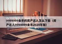 9999999金币的房产达人怎么下载（房产达人9999999金币2020年版）