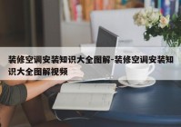 装修空调安装知识大全图解-装修空调安装知识大全图解视频