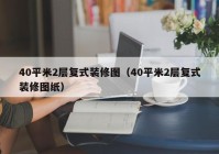 40平米2层复式装修图（40平米2层复式装修图纸）