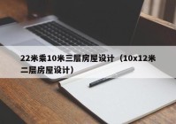 22米乘10米三层房屋设计（10x12米二层房屋设计）