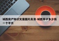 城西房产知识文案图片高清-城西房子多少钱一个平方