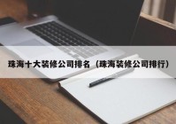 珠海十大装修公司排名（珠海装修公司排行）