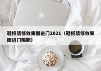 鞋柜装修效果图进门2021（鞋柜装修效果图进门隔断）