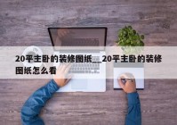 20平主卧的装修图纸__20平主卧的装修图纸怎么看