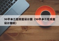 90平米三层房屋设计图（90平米三层房屋设计图纸）