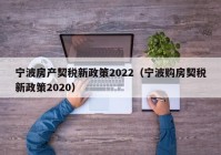 宁波房产契税新政策2022（宁波购房契税新政策2020）