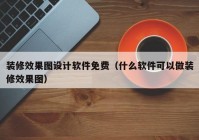 装修效果图设计软件免费（什么软件可以做装修效果图）