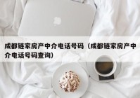 成都链家房产中介电话号码（成都链家房产中介电话号码查询）