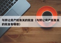 与转让房产税有关的税金（与转让房产税有关的税金有哪些）