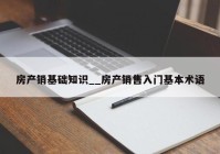 房产销基础知识__房产销售入门基本术语